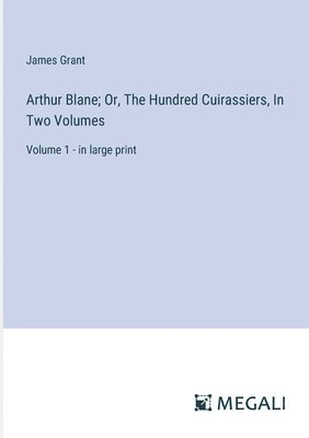 bokomslag Arthur Blane; Or, The Hundred Cuirassiers, In Two Volumes