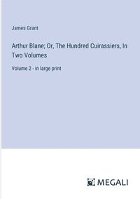 bokomslag Arthur Blane; Or, The Hundred Cuirassiers, In Two Volumes