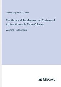 bokomslag The History of the Manners and Customs of Ancient Greece; In Three Volumes