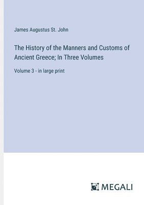 The History of the Manners and Customs of Ancient Greece; In Three Volumes 1