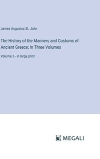 bokomslag The History of the Manners and Customs of Ancient Greece; In Three Volumes