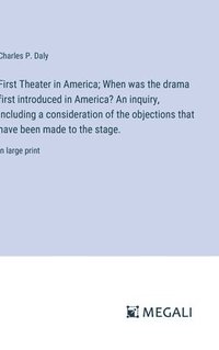 bokomslag First Theater in America; When was the drama first introduced in America? An inquiry, including a consideration of the objections that have been made to the stage.
