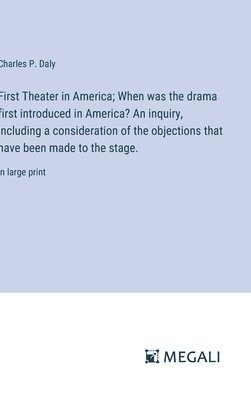 First Theater in America; When was the drama first introduced in America? An inquiry, including a consideration of the objections that have been made to the stage. 1