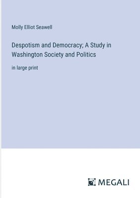 bokomslag Despotism and Democracy; A Study in Washington Society and Politics