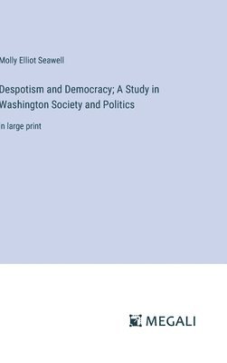 bokomslag Despotism and Democracy; A Study in Washington Society and Politics