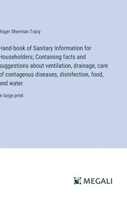 bokomslag Hand-book of Sanitary Information for Householders; Containing facts and suggestions about ventilation, drainage, care of contageous diseases, disinfection, food, and water