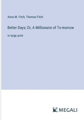 bokomslag Better Days; Or, A Millionaire of To-morrow