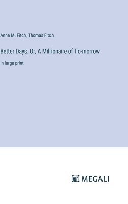 Better Days; Or, A Millionaire of To-morrow 1