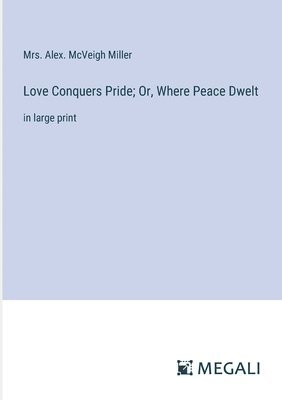 bokomslag Love Conquers Pride; Or, Where Peace Dwelt