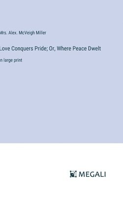 Love Conquers Pride; Or, Where Peace Dwelt 1