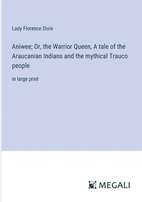 Aniwee; Or, the Warrior Queen, A tale of the Araucanian Indians and the mythical Trauco people