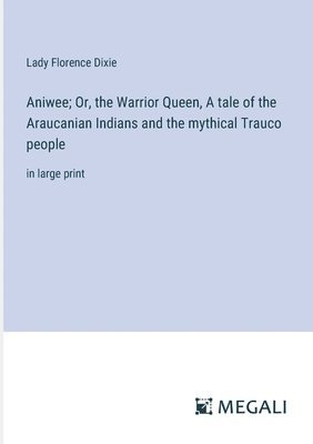 Aniwee; Or, the Warrior Queen, A tale of the Araucanian Indians and the mythical Trauco people 1