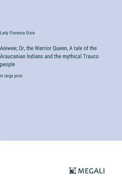 bokomslag Aniwee; Or, the Warrior Queen, A tale of the Araucanian Indians and the mythical Trauco people