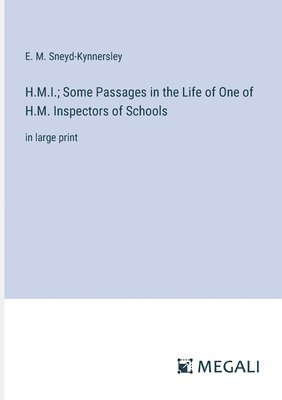 H.M.I.; Some Passages in the Life of One of H.M. Inspectors of Schools 1