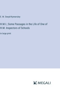 H.M.I.; Some Passages in the Life of One of H.M. Inspectors of Schools