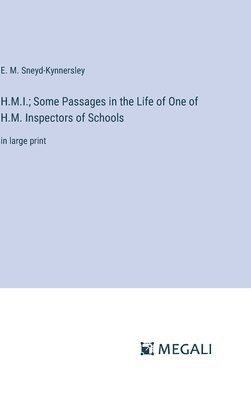 H.M.I.; Some Passages in the Life of One of H.M. Inspectors of Schools 1