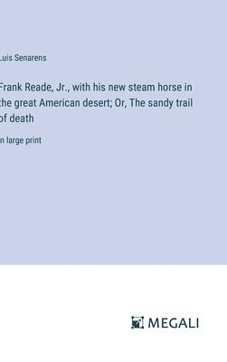 bokomslag Frank Reade, Jr., with his new steam horse in the great American desert; Or, The sandy trail of death