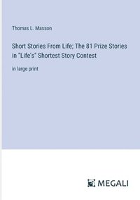 bokomslag Short Stories From Life; The 81 Prize Stories in &quot;Life's&quot; Shortest Story Contest
