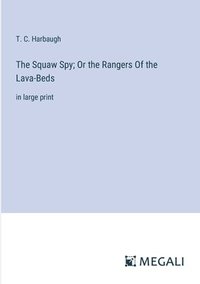 bokomslag The Squaw Spy; Or the Rangers Of the Lava-Beds