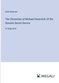 bokomslag The Chronicles of Michael Danevitch; Of the Russian Secret Service