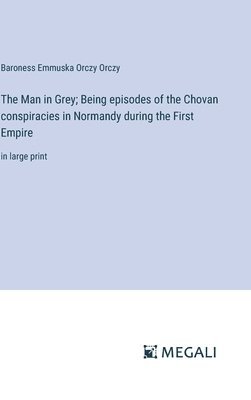 bokomslag Man in Grey; Being episodes of the Chovan conspiracies in Normandy during the First Empire