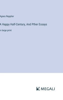 Agnes Repplier - Happy Half-Century, And Pther Essays, Inbunden