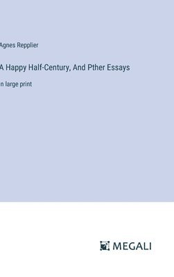 A Happy Half-Century, And Pther Essays 1