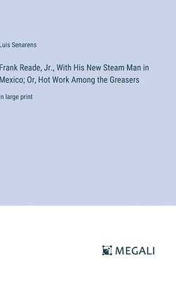 Frank Reade, Jr., With His New Steam Man in Mexico; Or, Hot Work Among the Greasers 1