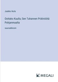 bokomslag Oottako Kuullu; Sen Tuhannen Prätinöötä Pohjanmaalta