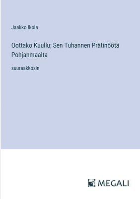 bokomslag Oottako Kuullu; Sen Tuhannen Prätinöötä Pohjanmaalta