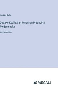 bokomslag Oottako Kuullu; Sen Tuhannen Prätinöötä Pohjanmaalta