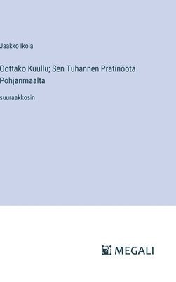 bokomslag Oottako Kuullu; Sen Tuhannen Prätinöötä Pohjanmaalta