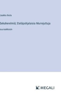 bokomslag Sekaherelmiä; Eteläpohjalaisia Murrejuttuja: suuraakkosin
