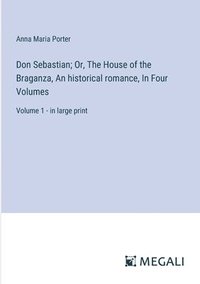 bokomslag Don Sebastian; Or, The House of the Braganza, An historical romance, In Four Volumes: Volume 1 - in large print