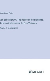 bokomslag Don Sebastian; Or, The House of the Braganza, An historical romance, In Four Volumes