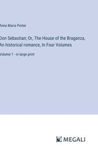 bokomslag Don Sebastian; Or, The House of the Braganza, An historical romance, In Four Volumes: Volume 1 - in large print