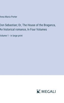Don Sebastian; Or, The House of the Braganza, An historical romance, In Four Volumes