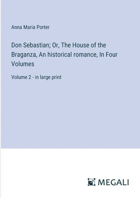 bokomslag Don Sebastian; Or, The House of the Braganza, An historical romance, In Four Volumes