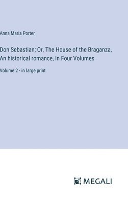 Don Sebastian; Or, The House of the Braganza, An historical romance, In Four Volumes 1