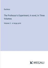 bokomslag The Professor's Experiment; A novel, In Three Volumes