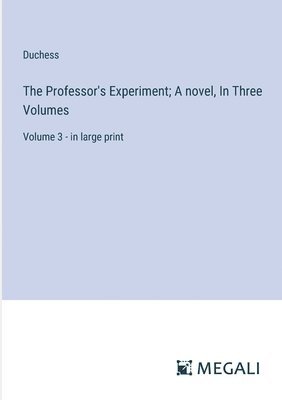 The Professor's Experiment; A novel, In Three Volumes 1