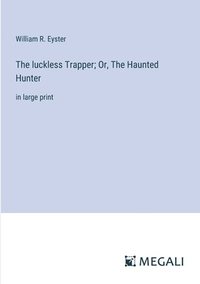 bokomslag The luckless Trapper; Or, The Haunted Hunter