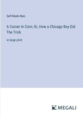 bokomslag A Corner In Corn; Or, How a Chicago Boy Did The Trick