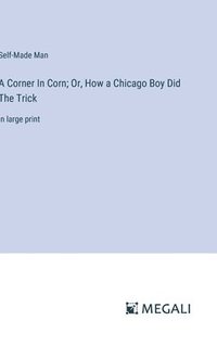 bokomslag A Corner In Corn; Or, How a Chicago Boy Did The Trick