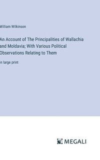 bokomslag An Account of The Principalities of Wallachia and Moldavia; With Various Political Observations Relating to Them