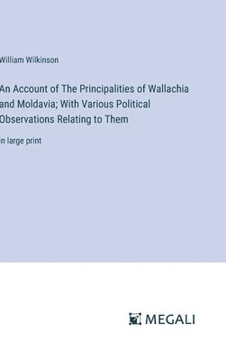 An Account of The Principalities of Wallachia and Moldavia; With Various Political Observations Relating to Them 1