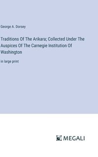 bokomslag Traditions Of The Arikara; Collected Under The Auspices Of The Carnegie Institution Of Washington