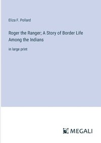 bokomslag Roger the Ranger; A Story of Border Life Among the Indians