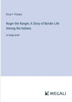 Roger the Ranger; A Story of Border Life Among the Indians 1