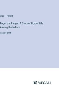 bokomslag Roger the Ranger; A Story of Border Life Among the Indians